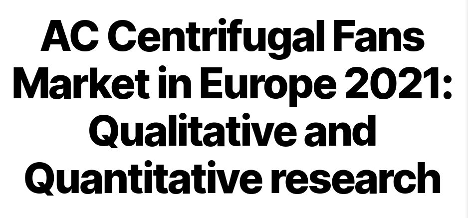 AC Centrifugal Fans Market in Europe 2021: Kvalitativ och kvantitativ forskning